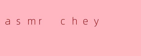 asmr chey